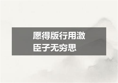 愿得版行用激臣子无穷思