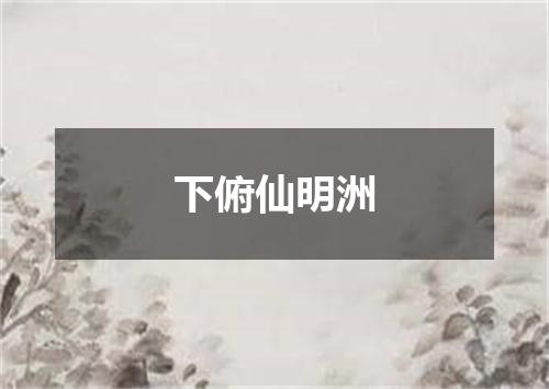 下俯仙明洲