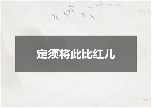 定须将此比红儿