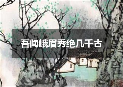 吾闻峨眉秀绝几千古