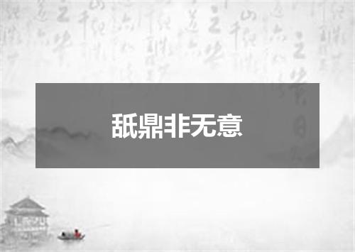 舐鼎非无意