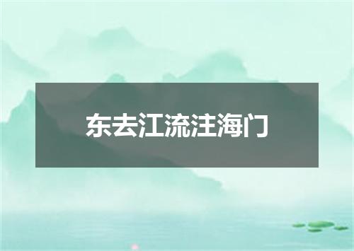 东去江流注海门