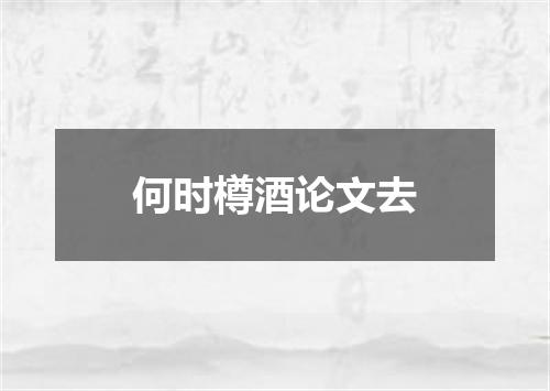 何时樽酒论文去