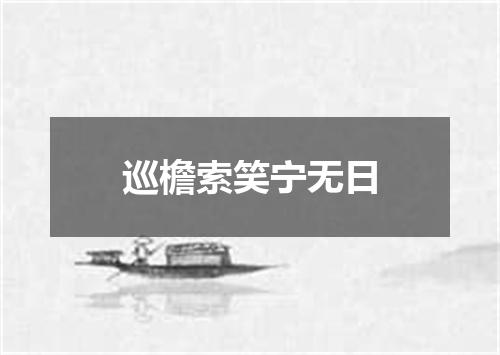 巡檐索笑宁无日