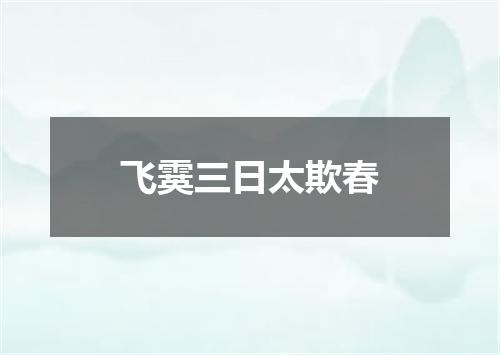 飞霙三日太欺春