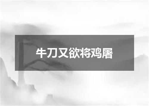 牛刀又欲将鸡屠