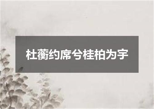 杜蘅约席兮桂柏为宇