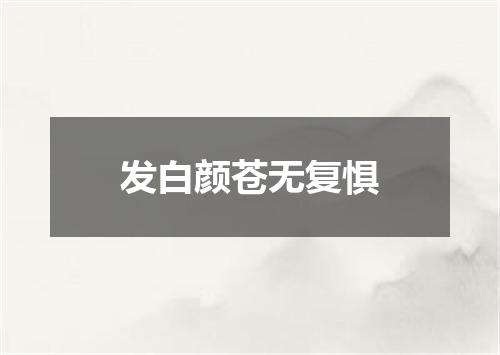 发白颜苍无复惧