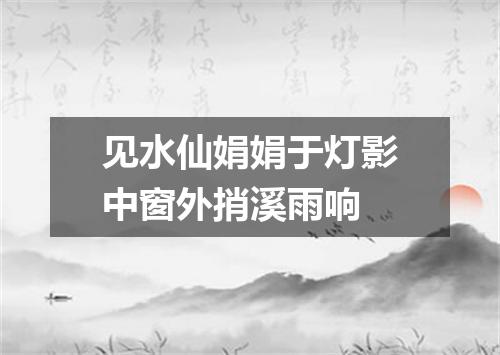 见水仙娟娟于灯影中窗外捎溪雨响