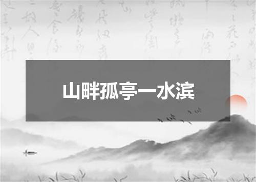 山畔孤亭一水滨