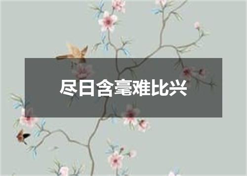 尽日含毫难比兴