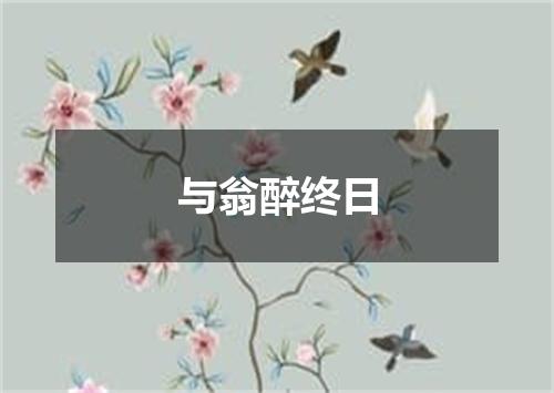 与翁醉终日