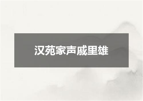 汉苑家声戚里雄