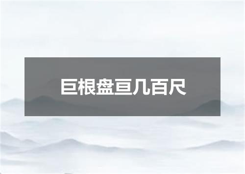 巨根盘亘几百尺