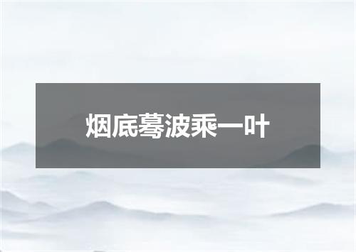 烟底蓦波乘一叶