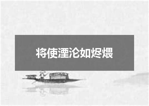 将使湮沦如烬煨