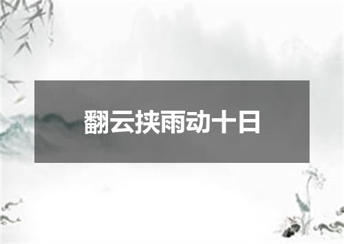 翻云挟雨动十日