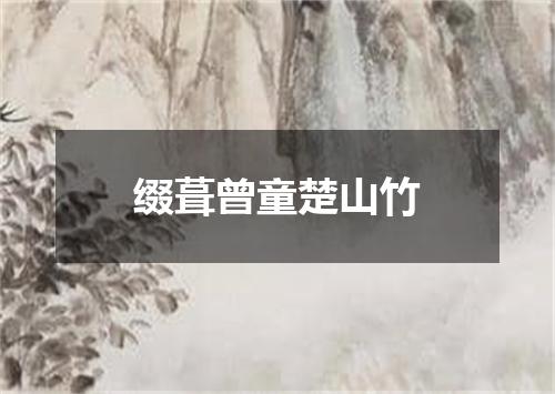 缀葺曾童楚山竹