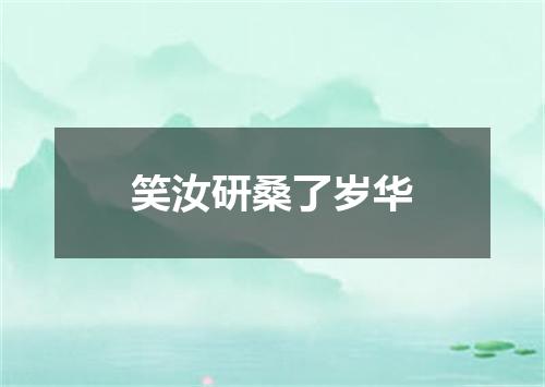 笑汝研桑了岁华