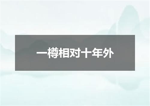 一樽相对十年外