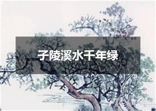 子陵溪水千年绿