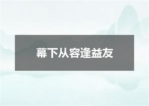 幕下从容逢益友