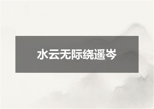 水云无际绕遥岑