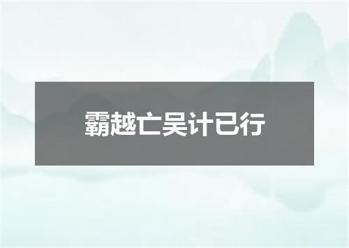 霸越亡吴计已行