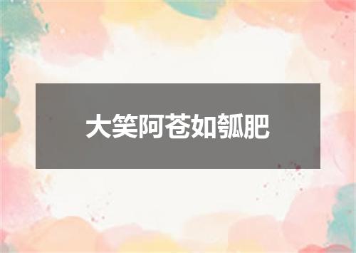 大笑阿苍如瓠肥