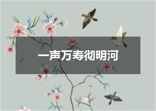 一声万寿彻明河