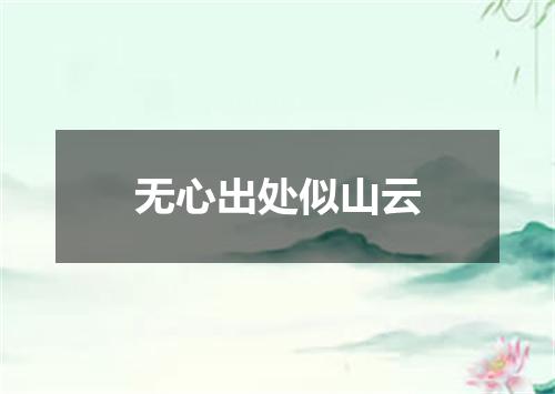 无心出处似山云