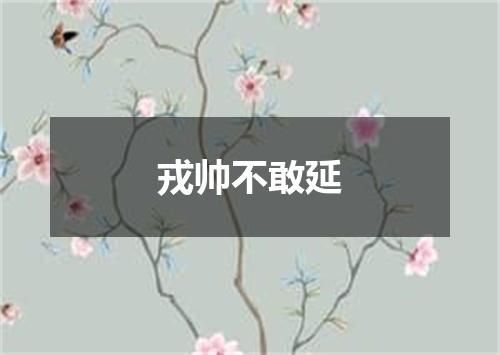 戎帅不敢延