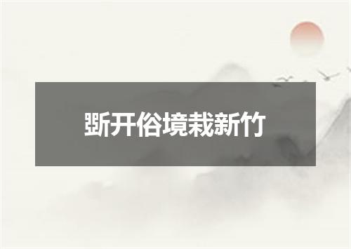 斲开俗境栽新竹