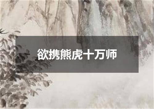 欲携熊虎十万师