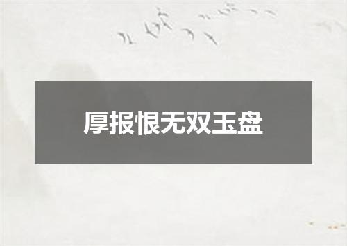 厚报恨无双玉盘