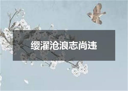 缨濯沧浪志尚违