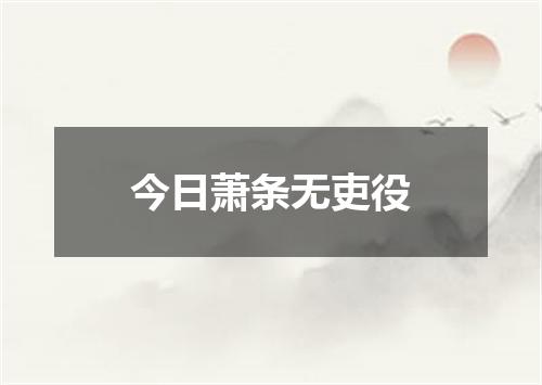 今日萧条无吏役