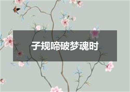 子规啼破梦魂时