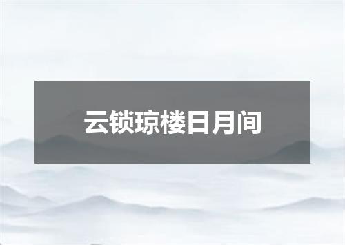 云锁琼楼日月间