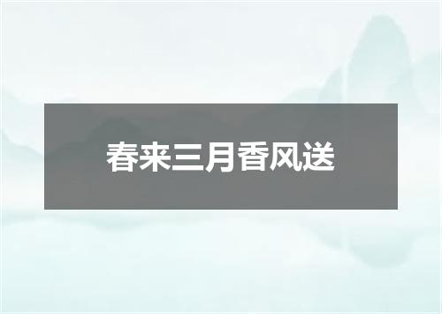 春来三月香风送