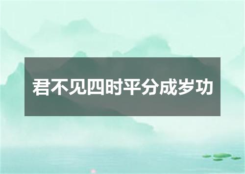 君不见四时平分成岁功