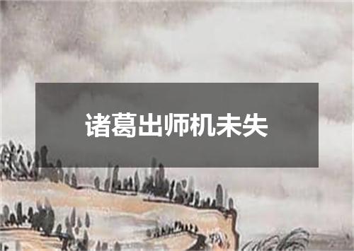 诸葛出师机未失