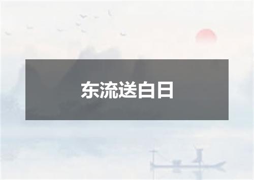 东流送白日