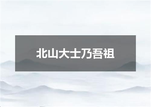 北山大士乃吾祖