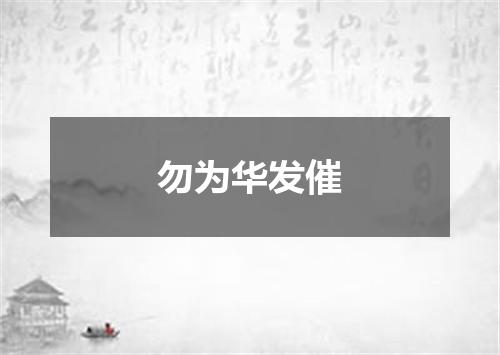 勿为华发催