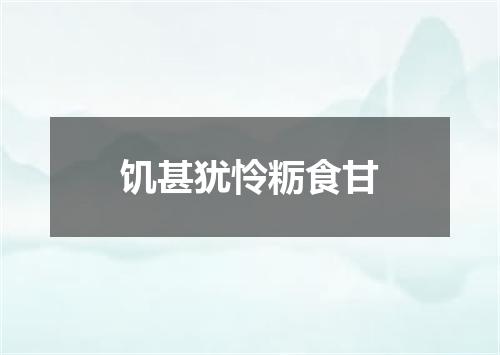 饥甚犹怜粝食甘