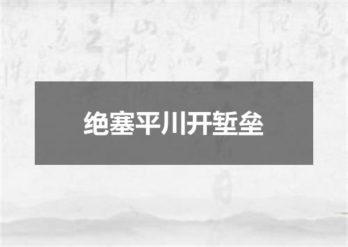 绝塞平川开堑垒