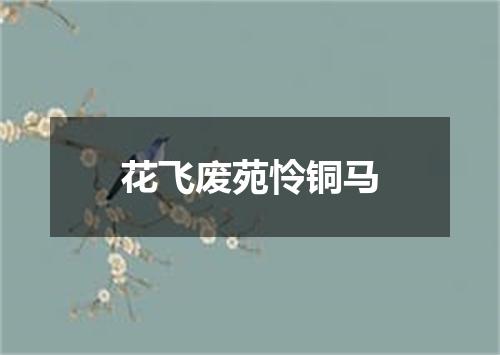 花飞废苑怜铜马