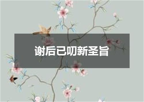 谢后已叨新圣旨