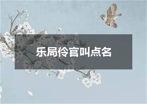 乐局伶官叫点名